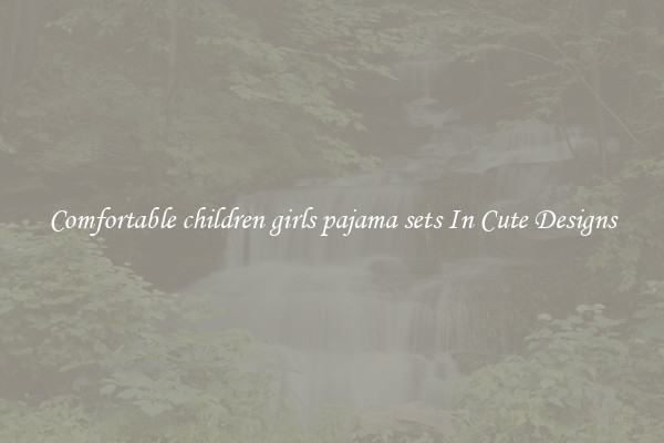 Comfortable children girls pajama sets In Cute Designs