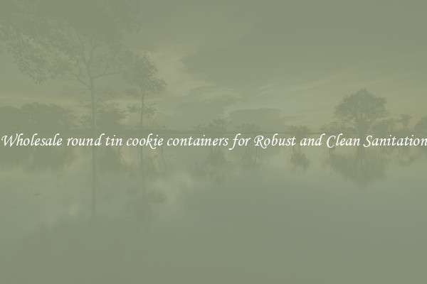 Wholesale round tin cookie containers for Robust and Clean Sanitation
