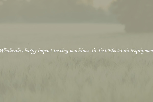 Wholesale charpy impact testing machines To Test Electronic Equipment