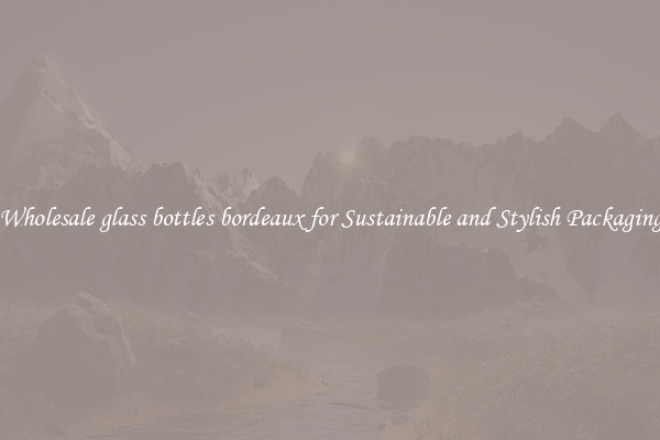 Wholesale glass bottles bordeaux for Sustainable and Stylish Packaging