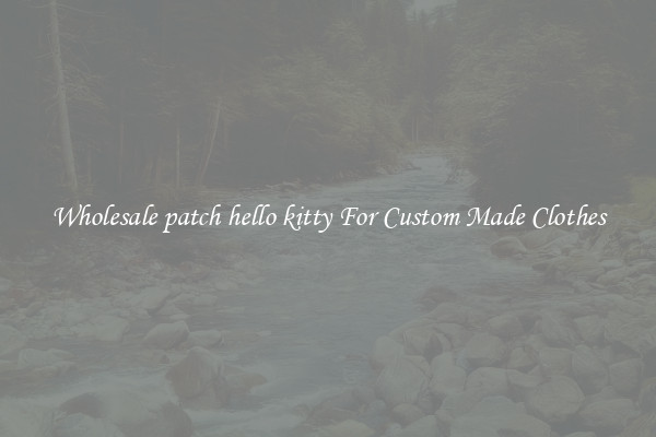 Wholesale patch hello kitty For Custom Made Clothes