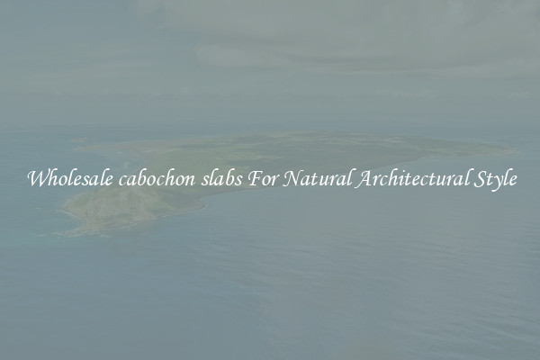 Wholesale cabochon slabs For Natural Architectural Style