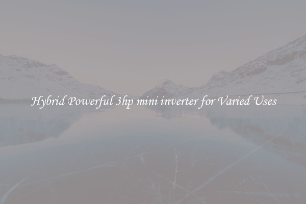 Hybrid Powerful 3hp mini inverter for Varied Uses