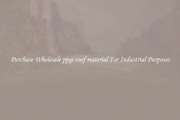Purchase Wholesale ppgi roof material For Industrial Purposes