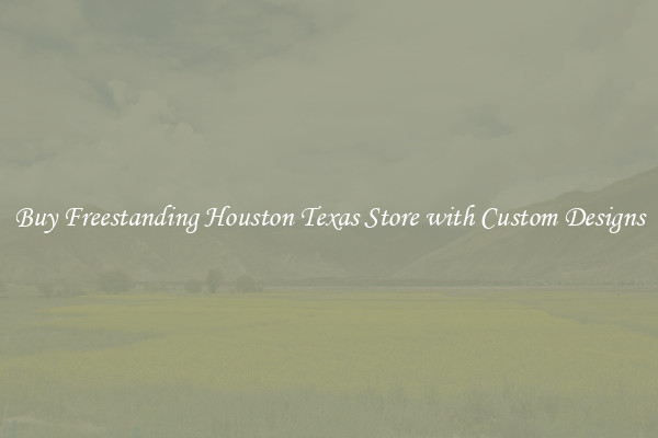 Buy Freestanding Houston Texas Store with Custom Designs