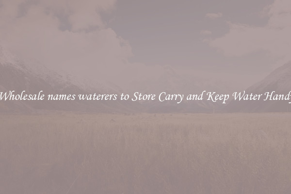 Wholesale names waterers to Store Carry and Keep Water Handy