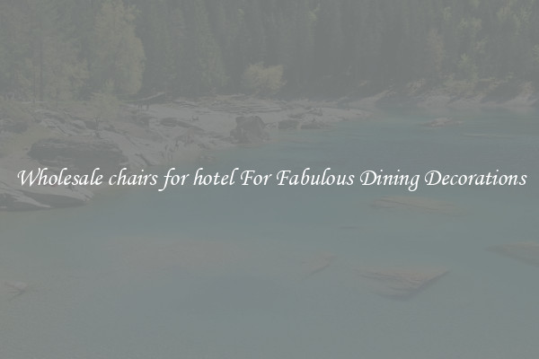 Wholesale chairs for hotel For Fabulous Dining Decorations