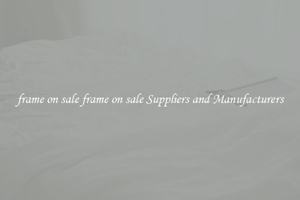 frame on sale frame on sale Suppliers and Manufacturers