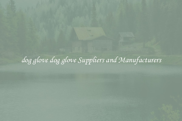 dog glove dog glove Suppliers and Manufacturers