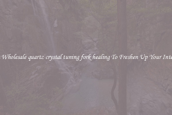 Get Wholesale quartz crystal tuning fork healing To Freshen Up Your Interior