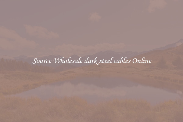 Source Wholesale dark steel cables Online
