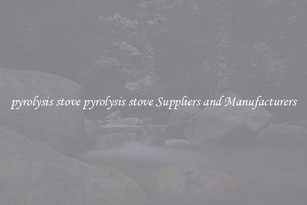 pyrolysis stove pyrolysis stove Suppliers and Manufacturers