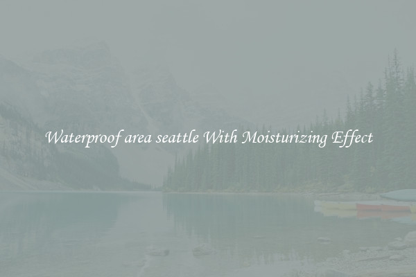 Waterproof area seattle With Moisturizing Effect