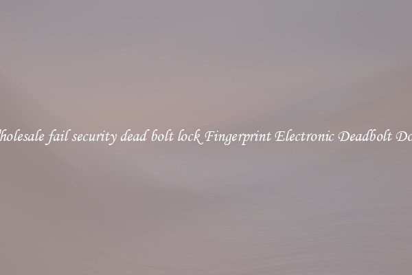 Wholesale fail security dead bolt lock Fingerprint Electronic Deadbolt Door 
