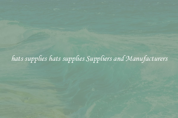 hats supplies hats supplies Suppliers and Manufacturers