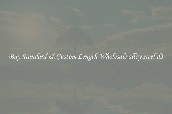 Buy Standard & Custom Length Wholesale alloy steel d3