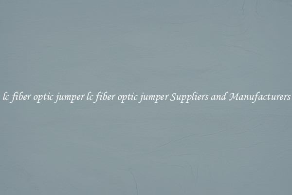 lc fiber optic jumper lc fiber optic jumper Suppliers and Manufacturers