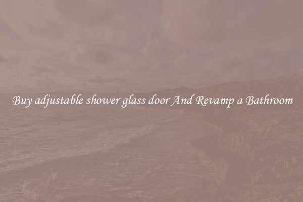 Buy adjustable shower glass door And Revamp a Bathroom