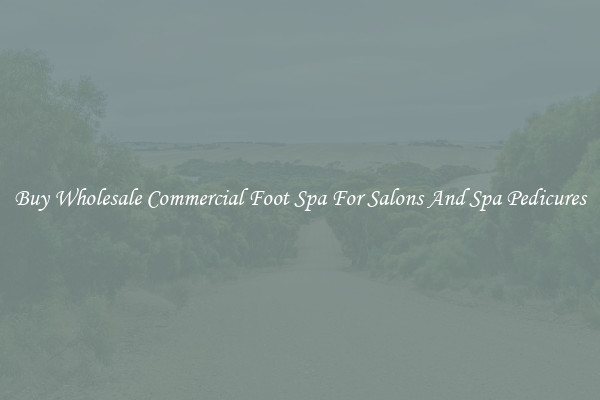 Buy Wholesale Commercial Foot Spa For Salons And Spa Pedicures