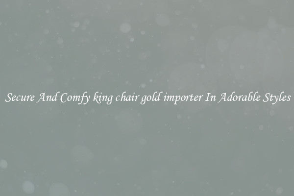Secure And Comfy king chair gold importer In Adorable Styles
