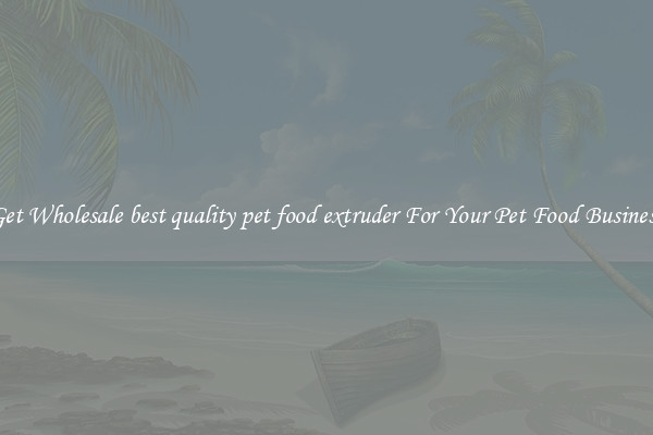 Get Wholesale best quality pet food extruder For Your Pet Food Business