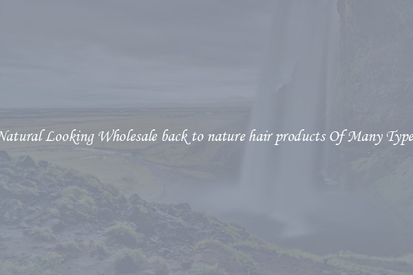 Natural Looking Wholesale back to nature hair products Of Many Types