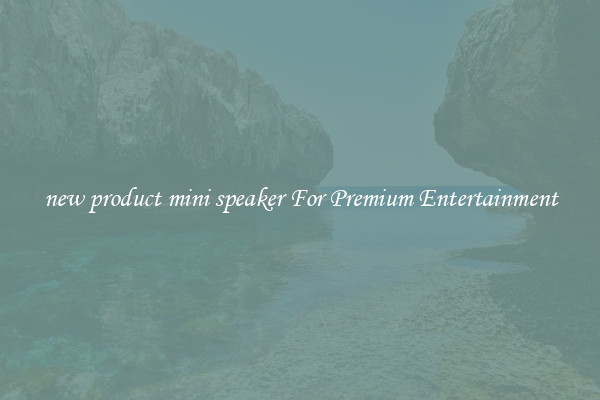 new product mini speaker For Premium Entertainment