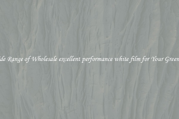 A Wide Range of Wholesale excellent performance white film for Your Greenhouse