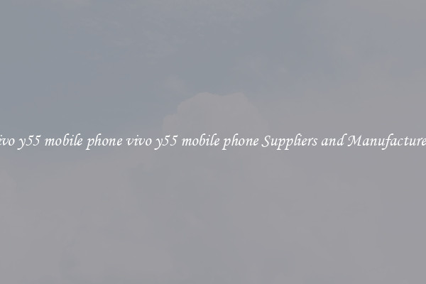 vivo y55 mobile phone vivo y55 mobile phone Suppliers and Manufacturers