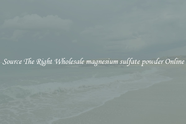Source The Right Wholesale magnesium sulfate powder Online