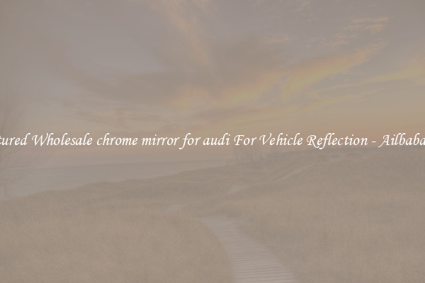 Featured Wholesale chrome mirror for audi For Vehicle Reflection - Ailbaba.com