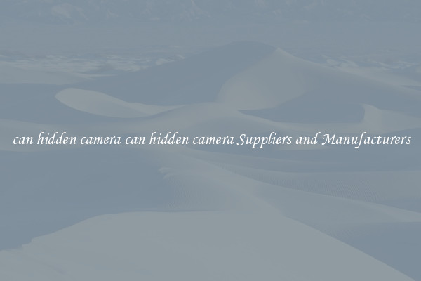 can hidden camera can hidden camera Suppliers and Manufacturers