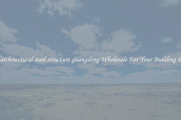 Find architectural steel structure guangdong Wholesale For Your Building Project