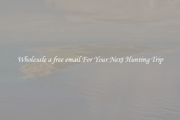 Wholesale a free email For Your Next Hunting Trip