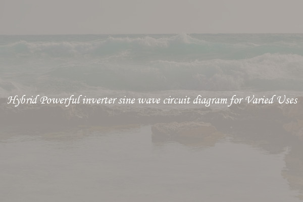 Hybrid Powerful inverter sine wave circuit diagram for Varied Uses