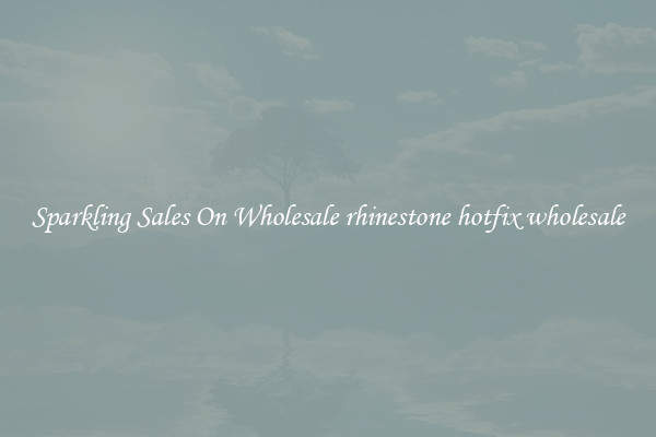 Sparkling Sales On Wholesale rhinestone hotfix wholesale
