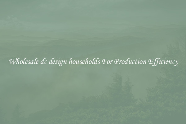 Wholesale dc design households For Production Efficiency