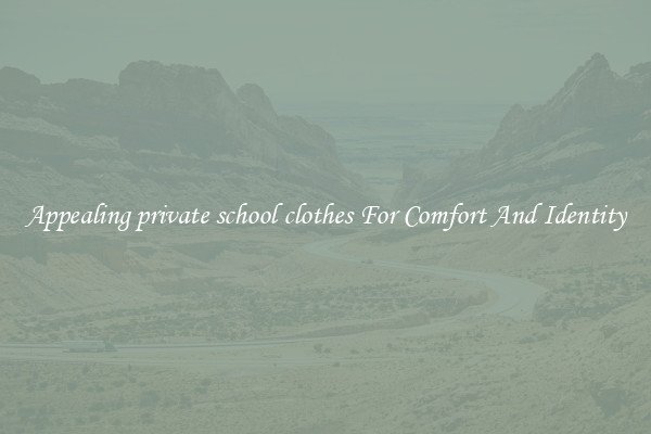 Appealing private school clothes For Comfort And Identity