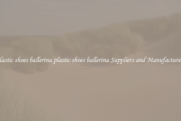 plastic shoes ballerina plastic shoes ballerina Suppliers and Manufacturers