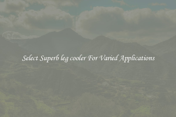 Select Superb leg cooler For Varied Applications