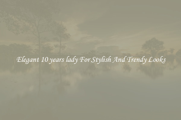 Elegant 10 years lady For Stylish And Trendy Looks