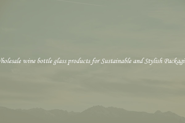 Wholesale wine bottle glass products for Sustainable and Stylish Packaging