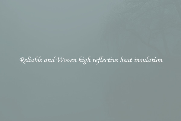 Reliable and Woven high reflective heat insulation
