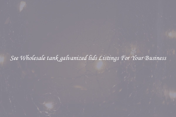 See Wholesale tank galvanized lids Listings For Your Business
