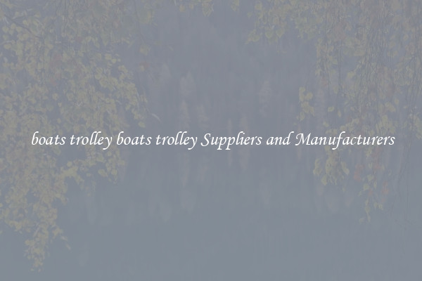 boats trolley boats trolley Suppliers and Manufacturers